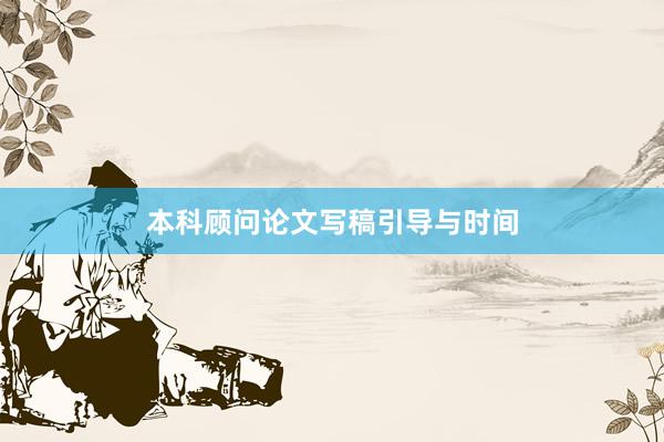 本科顾问论文写稿引导与时间