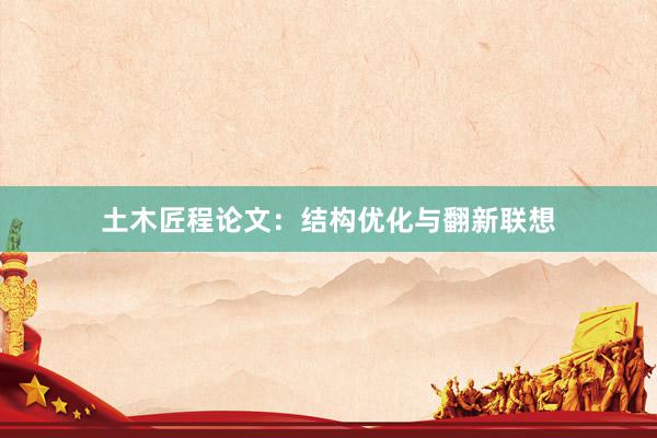 土木匠程论文：结构优化与翻新联想